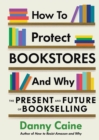 Image for How To Protect Bookstores And Why : The Present and Future of Bookselling