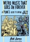 Image for Weird Music That Goes On Forever : A Punk&#39;s Guide to Loving Jazz