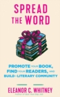 Image for Spread the Word: Promote Your Book, Find Your Readers, and Build a Literary Community