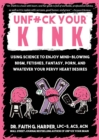 Image for Unfuck Your Kink: Using Science to Enjoy Mind-Blowing BDSM, Fetishes, Fantasy, Porn, and Whatever Your Pervy Heart Desires