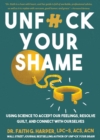 Image for Unfuck Your Shame : Using Science to Accept Our Feelings, Resolve Guilt, and Connect with Ourselves