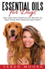Image for Essential Oils for Dogs : Easy and Safe Essential Oil Recipes to Keep Your Dog Healthy and Happy