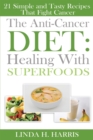 Image for The Anti-Cancer Diet : Healing With Superfoods: 21 Simple and Tasty Recipes That Fight Cancer