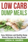 Image for Low Carb Dump Meals : Easy, Delicious and Healthy Dump Dinner Recipes for Busy People