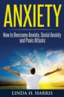 Image for Anxiety : How to Overcome Anxiety, Social Anxiety and Panic Attacks