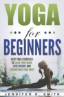 Image for Yoga for Beginners : Easy Yoga Exercises to Calm Your Mind, Lose Weight and Strengthen Your Body