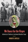Image for We Dance for the Virgen Volume 19 : Authenticity of Tradition in a San Antonio Matachines Troupe