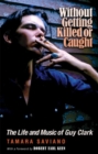 Image for Without Getting Killed or Caught : The Life and Music of Guy Clark