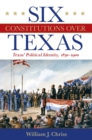 Image for Six Constitutions Over Texas : Texas&#39; Political Identity, 1830-1900