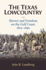 Image for The Texas Lowcountry : Slavery and Freedom on the Gulf Coast, 1822-1895