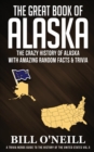 Image for The Great Book of Alaska : The Crazy History of Alaska with Amazing Random Facts &amp; Trivia