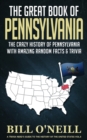 Image for The Great Book of Pennsylvania : The Crazy History of Pennsylvania with Amazing Random Facts &amp; Trivia