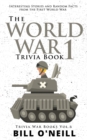 Image for The World War 1 Trivia Book : Interesting Stories and Random Facts from the First World War