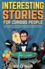 Image for Interesting Stories For Curious People : A Collection of Fascinating Stories About History, Science, Pop Culture and Just About Anything Else You Can Think of