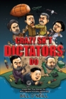 Image for Crazy Sh*t Dictators Do : Insane But True Stories You Won&#39;t Believe Actually Happened