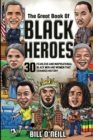 Image for The Great Book of Black Heroes : 30 Fearless and Inspirational Black Men and Women that Changed History