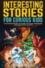 Image for Interesting Stories for Curious Kids : A Fascinating Collection of the Most Interesting, Unbelievable, and Craziest Stories on Earth!