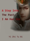 Image for Step Into The Past: I Am Han Xin