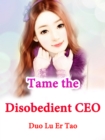 Image for Tame the Disobedient CEO
