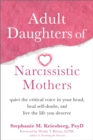 Image for Adult daughters of narcissistic mothers  : quiet the critical voice in your head, heal self-doubt, and live the life you deserve