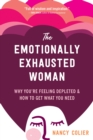 Image for The emotionally exhausted woman  : why you&#39;re feeling depleted and how to get what you need
