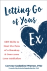 Image for Letting go of your ex  : CBT skills to heal the pain of a breakup and overcome love addiction