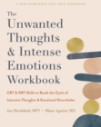 Image for The unwanted thoughts and intense emotions workbook  : CBT and DBT skills to break the cycle of intrusive thoughts and emotional overwhelm