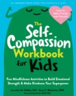Image for The self-compassion workbook for kids  : fun mindfulness activities to build emotional strength and make kindness your superpower