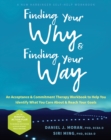 Image for Finding your why and finding your way  : an acceptance and commitment therapy workbook to help you identify what you care about and reach your goals
