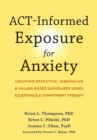 Image for ACT-informed exposure for anxiety  : creating effective, innovative, and values-based exposures using acceptance and commitment therapy