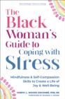 Image for The Black woman&#39;s guide to coping with stress  : mindfulness and self-compassion skills to create a life of joy and well-being