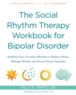 Image for The social rhythm therapy workbook for bipolar disorder: stabilize your circadian rhythms to reduce stress, manage moods, and prevent future episodes