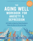 Image for Aging Well Workbook for Anxiety and Depression: CBT Skills to Help You Think Flexibly and Make the Most of Life at Any Age