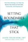 Image for Setting boundaries that stick  : how neurobiology can help you rewire your brain to feel safe, connected, and empowered