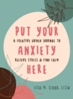 Image for Put Your Anxiety Here : A Creative Guided Journal to Relieve Stress and Find Calm