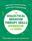 Image for The Dialectical Behavior Therapy Skills Workbook for Teens : Simple Skills to Balance Emotions, Manage Stress, and Feel Better Now