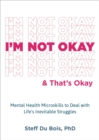 Image for I&#39;m not okay and that&#39;s okay  : mental health microskills to deal with life&#39;s inevitable struggles