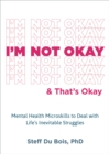 Image for I&#39;m Not Okay and That&#39;s Okay: Mental Health Microskills to Deal With Life&#39;s Inevitable Struggles