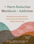 Image for The harm reduction workbook for addiction  : motivational interviewing skills to create a personalized recovery plan and make lasting change