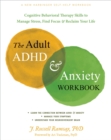 Image for The adult ADHD and anxiety workbook  : cognitive behavioral therapy skills to manage stress, find focus, and reclaim your life