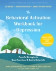 Image for The behavioral activation workbook for depression  : powerful strategies to boost your mood and build a better life