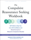 Image for The compulsive reassurance seeking workbook  : CBT skills to help you live with confidence and break the cycle of obsessive-compulsive disorder