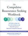 Image for The Compulsive Reassurance Seeking Workbook: CBT Skills to Help You Live With Confidence and Break the Cycle of Obsessive-Compulsive Disorder