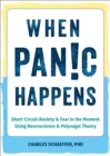 Image for When panic happens  : short-circuit anxiety and fear in the moment using neuroscience and polyvagal theory