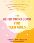 Image for The ADHD workbook for teen girls  : understand your neurodivergent brain, make the most of your strengths, and build confidence to thrive