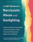 Image for The DBT workbook for narcissistic abuse and gaslighting  : dialectical behavior therapy skills to stay emotionally centered, overcome self-doubt, and reclaim your self-worth