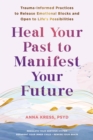 Image for Heal your past to manifest your future  : trauma-informed practices to release emotional blocks and open to life&#39;s possibilities