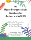 Image for The neurodivergence skills workbook for autism and ADHD  : cultivate self-compassion, live authentically, and be your own advocate