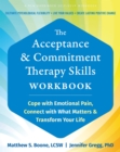 Image for The Acceptance and Commitment Therapy Skills Workbook : Cope with Emotional Pain, Connect with What Matters, and Transform Your Life
