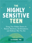 Image for The Highly Sensitive Teen : Using Your Hidden Powers to Balance Emotions, Set Boundaries, and Embrace Who You Are